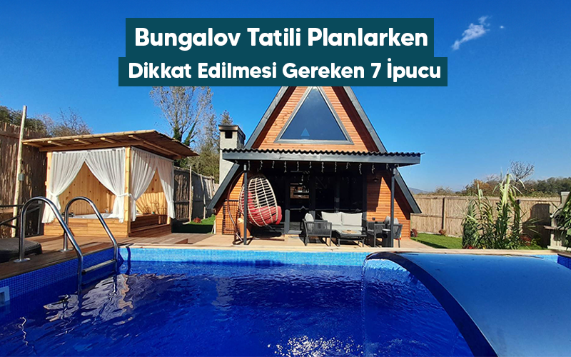 Bungalov Tatili Planlarken Dikkat Edilmesi Gereken 7 İpucu