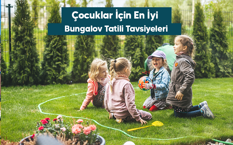 Çocuklar İçin En İyi Bungalov Tatili Tavsiyeleri: Ailece Doğayla İç İçe Unutulmaz Bir Tatil