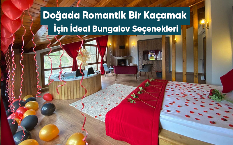 Doğada Romantik Bir Kaçamak İçin İdeal Bungalov Seçenekleri