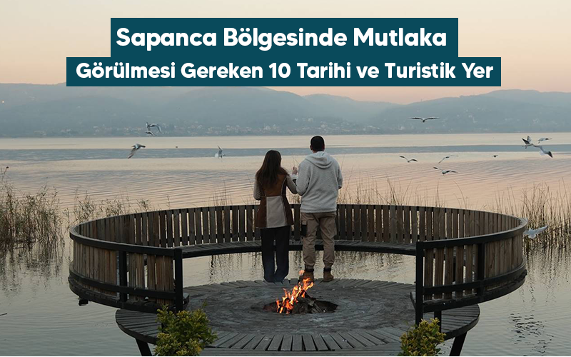 Sapanca bölgesinde mutlaka görülmesi gereken 10 tarihi ve turistik yer