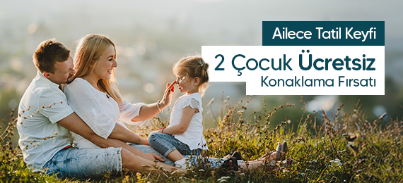 Ailece Tatil Keyfi – Çocuklar Ücretsiz